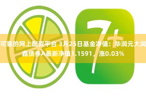 可靠的网上配资平台 3月25日基金净值：华润元大润鑫债券A最新净值1.1591，涨0.03%