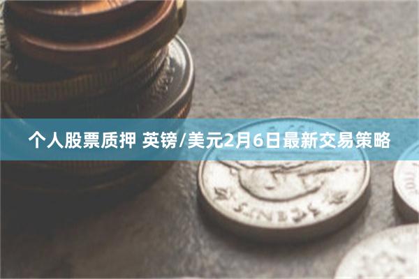 个人股票质押 英镑/美元2月6日最新交易策略