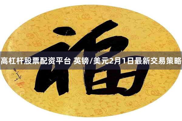 高杠杆股票配资平台 英镑/美元2月1日最新交易策略