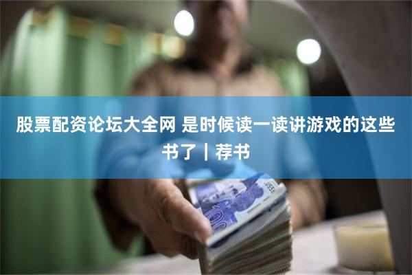 股票配资论坛大全网 是时候读一读讲游戏的这些书了｜荐书