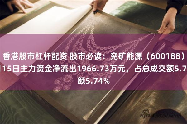 香港股市杠杆配资 股市必读：兖矿能源（600188）5月15日主力资金净流出1966.73万元，占总成交额5.74%