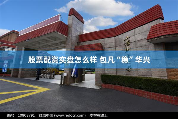 股票配资实盘怎么样 包凡“稳”华兴