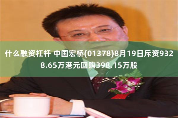 什么融资杠杆 中国宏桥(01378)8月19日斥资9328.65万港元回购398.15万股